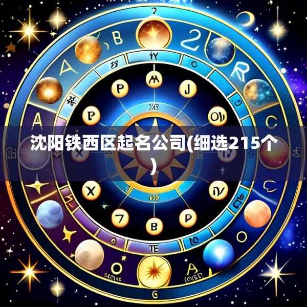 沈阳铁西区起名公司(细选215个)