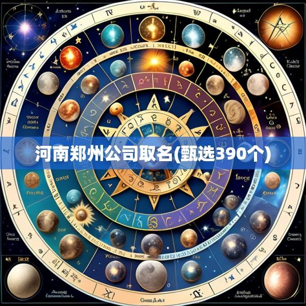 河南郑州公司取名(甄选390个)