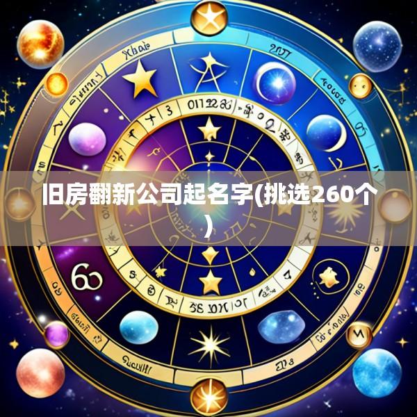 旧房翻新公司起名字(挑选260个)