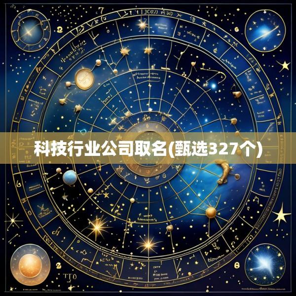 科技行业公司取名(甄选327个)