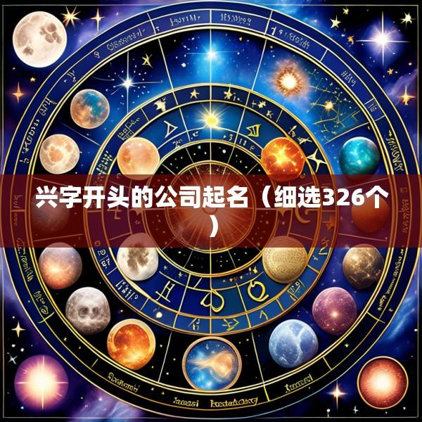 兴字开头的公司起名（细选326个）