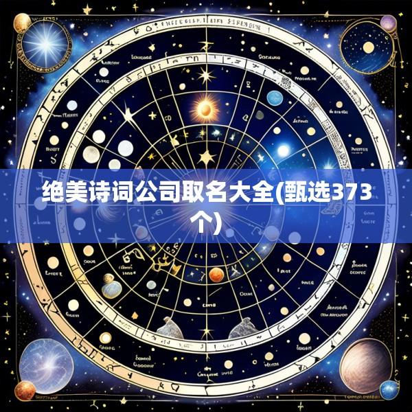 绝美诗词公司取名大全(甄选373个)