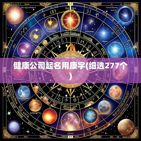 健康公司起名用康字(细选277个)