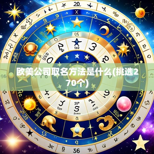 欧美公司取名方法是什么(挑选270个)