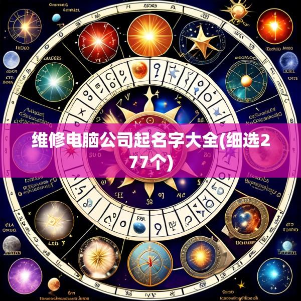 维修电脑公司起名字大全(细选277个)