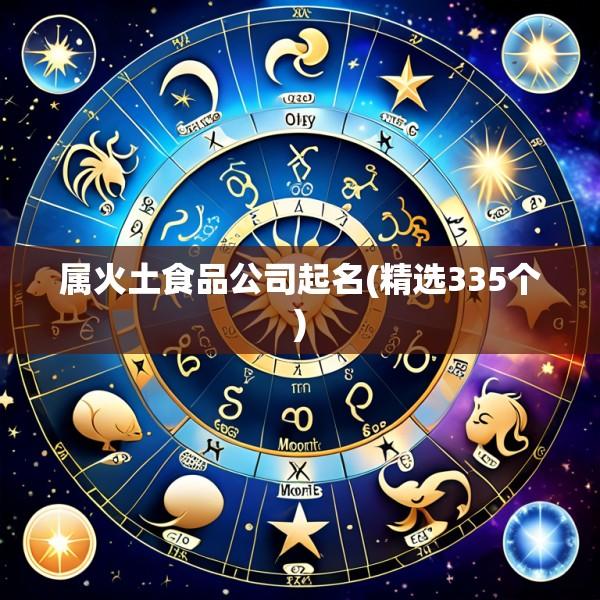属火土食品公司起名(精选335个)