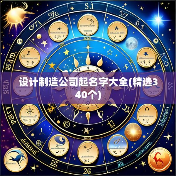 设计制造公司起名字大全(精选340个)