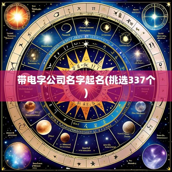 带电字公司名字起名(挑选337个)