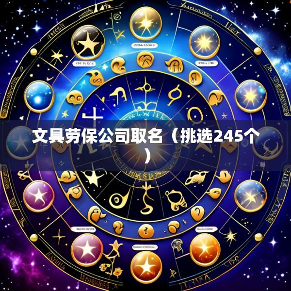 文具劳保公司取名（挑选245个）