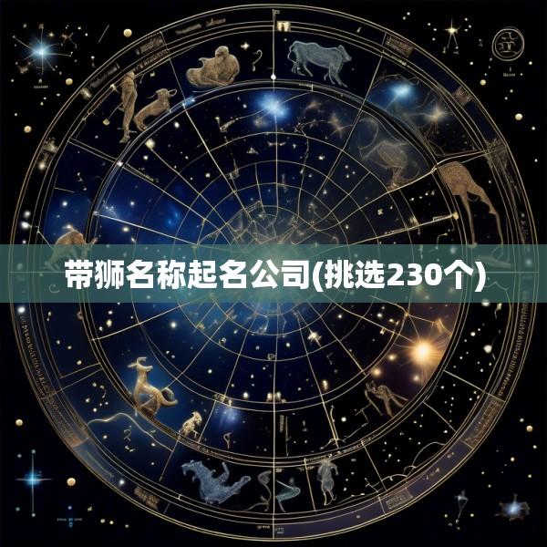 带狮名称起名公司(挑选230个)