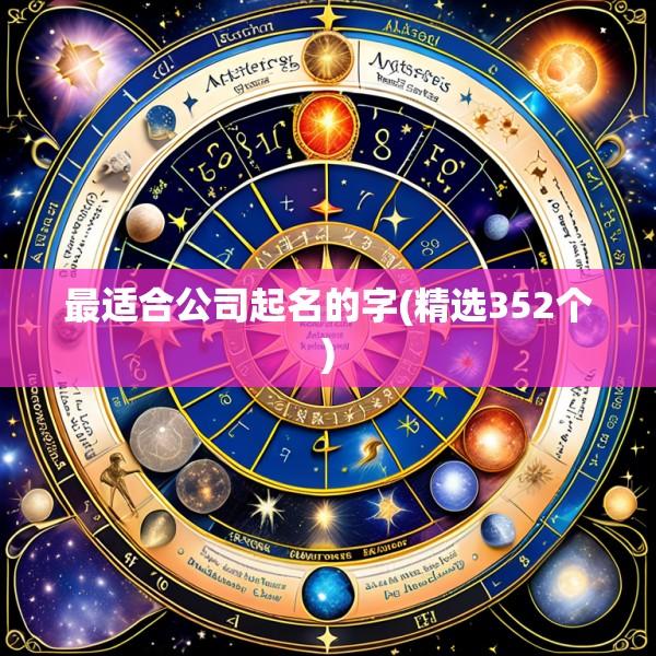 最适合公司起名的字(精选352个)