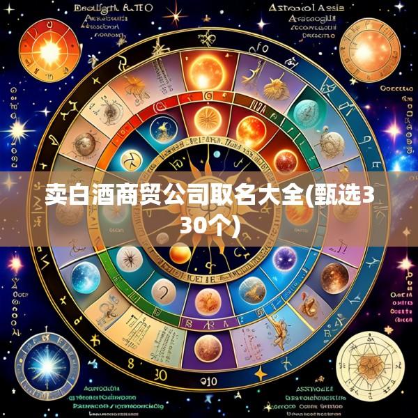 卖白酒商贸公司取名大全(甄选330个)