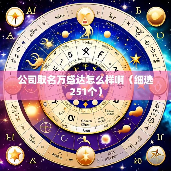 公司取名万盛达怎么样啊（细选251个）