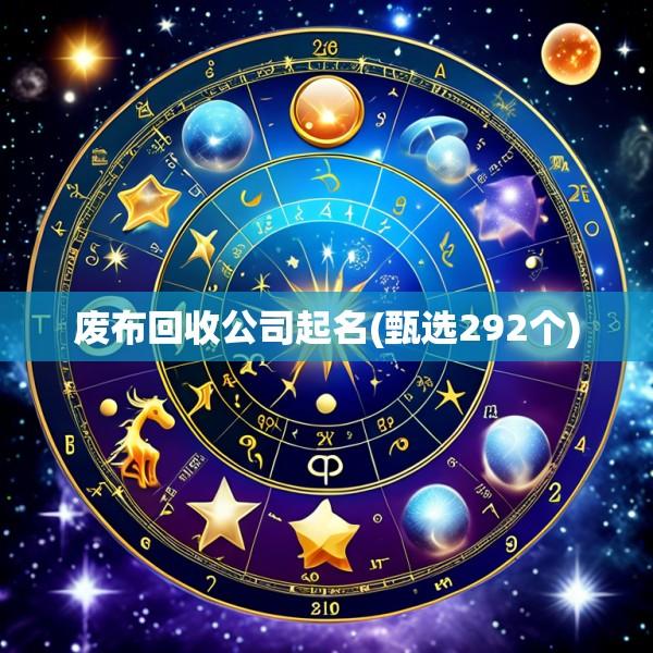 废布回收公司起名(甄选292个)