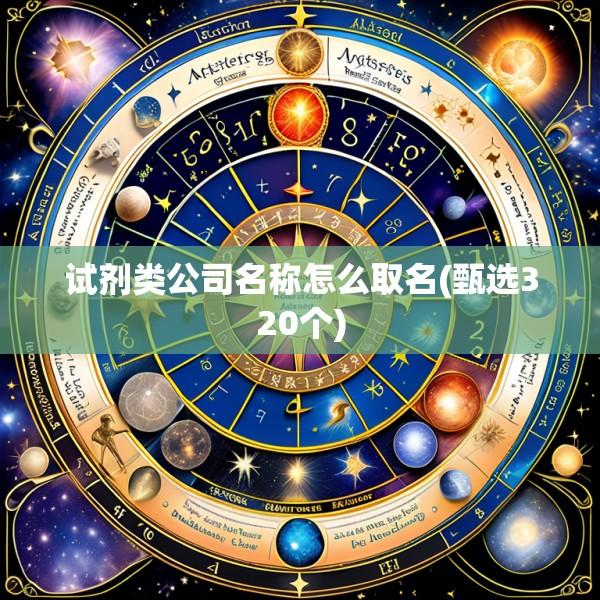 试剂类公司名称怎么取名(甄选320个)