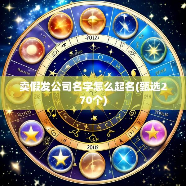 卖假发公司名字怎么起名(甄选270个)