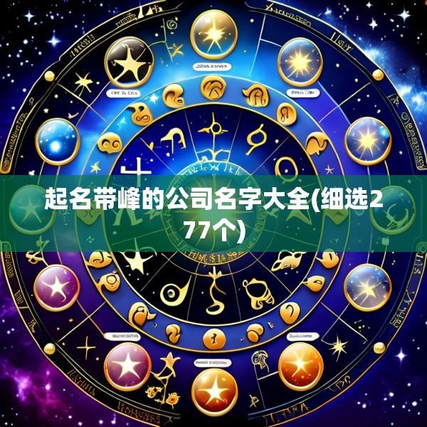 起名带峰的公司名字大全(细选277个)