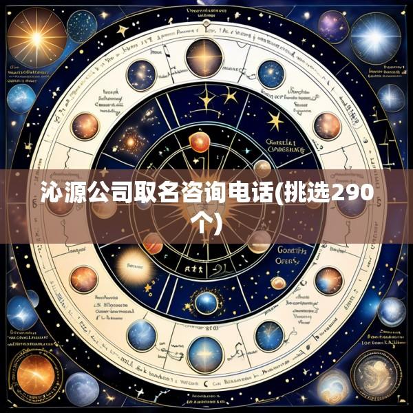 沁源公司取名咨询电话(挑选290个)