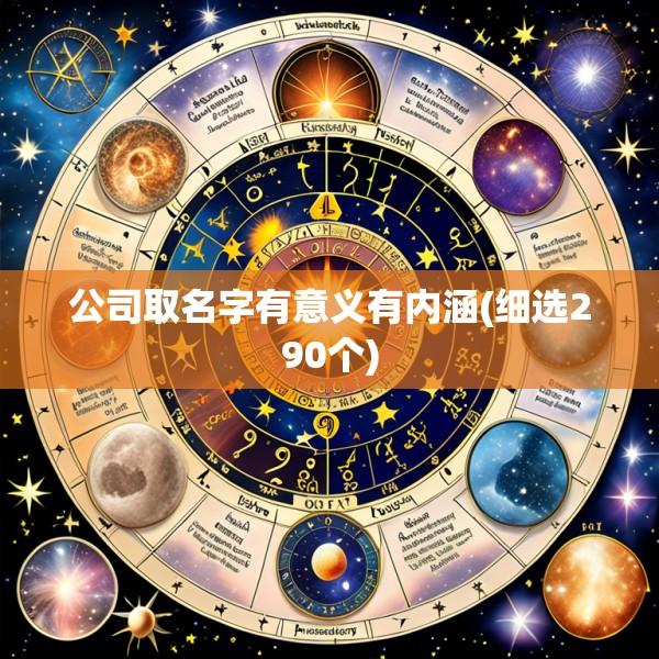公司取名字有意义有内涵(细选290个)