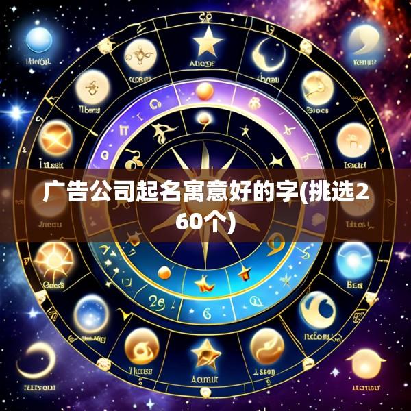 广告公司起名寓意好的字(挑选260个)
