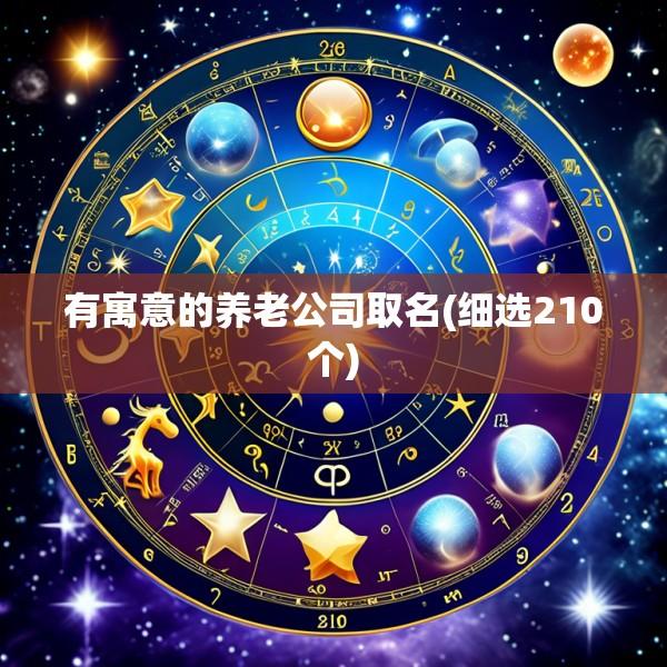 有寓意的养老公司取名(细选210个)