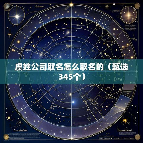 虞姓公司取名怎么取名的（甄选345个）