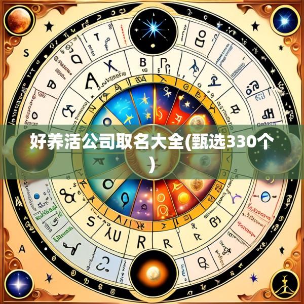 好养活公司取名大全(甄选330个)