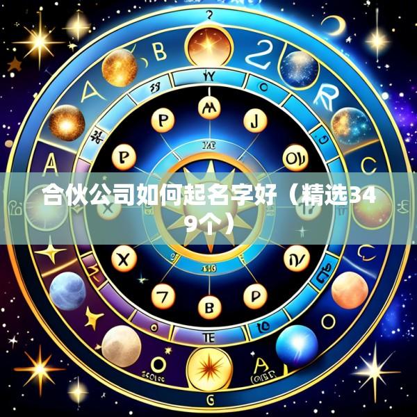 合伙公司如何起名字好（精选349个）
