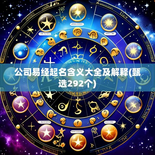 公司易经起名含义大全及解释(甄选292个)