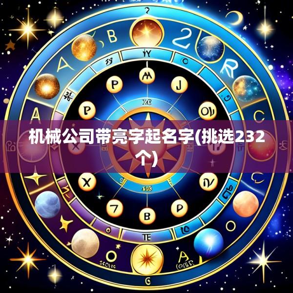 机械公司带亮字起名字(挑选232个)