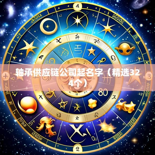 轴承供应链公司起名字（精选324个）