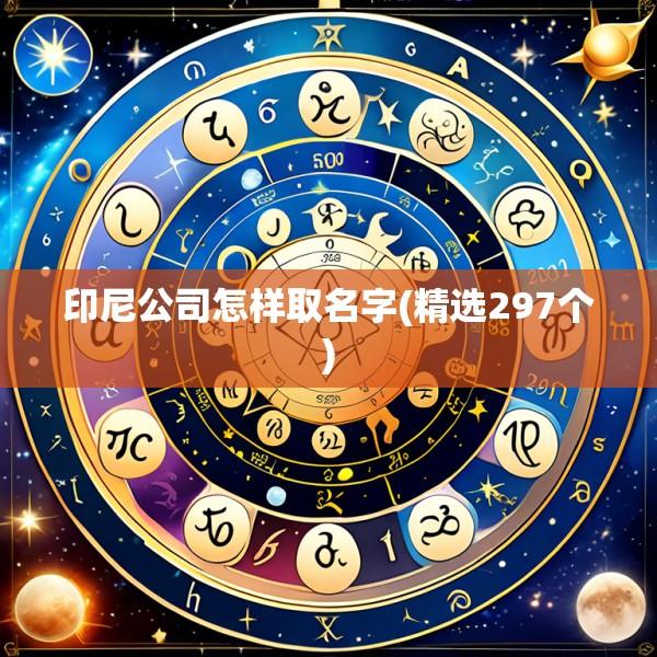 印尼公司怎样取名字(精选297个)