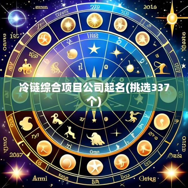 冷链综合项目公司起名(挑选337个)