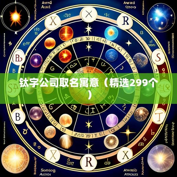 钛字公司取名寓意（精选299个）