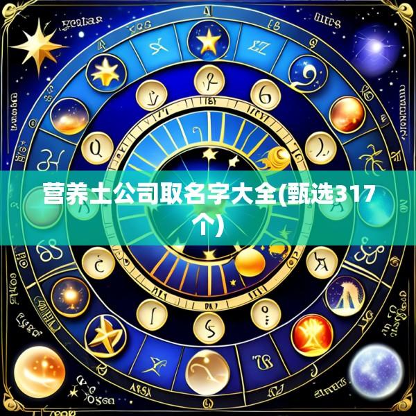 营养土公司取名字大全(甄选317个)