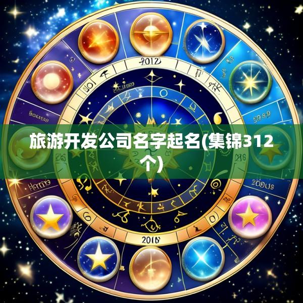 旅游开发公司名字起名(集锦312个)