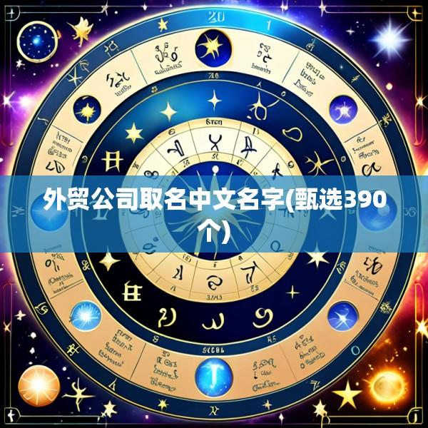 外贸公司取名中文名字(甄选390个)