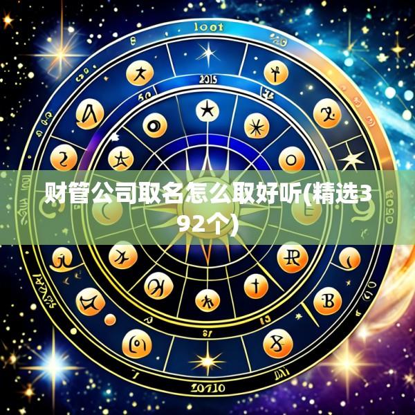 财管公司取名怎么取好听(精选392个)