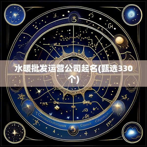 水暖批发运营公司起名(甄选330个)