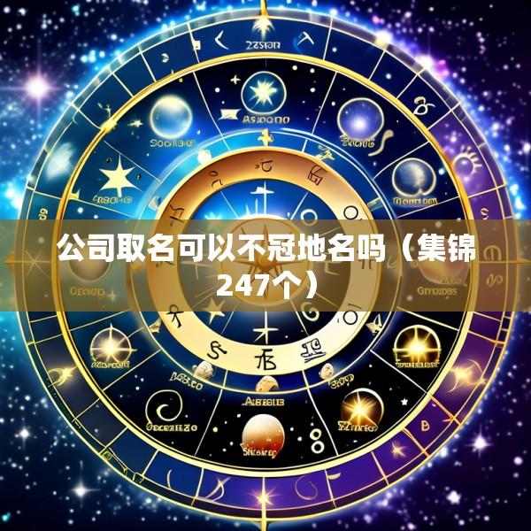 公司取名可以不冠地名吗（集锦247个）