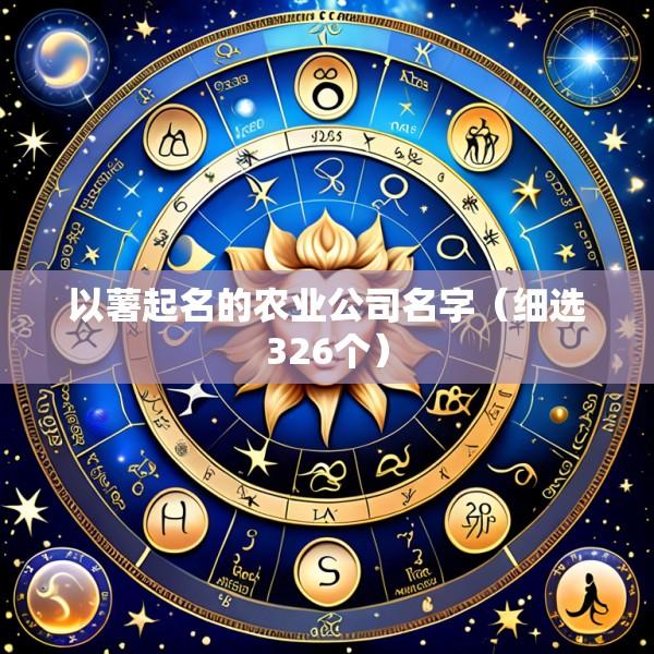 以薯起名的农业公司名字（细选326个）