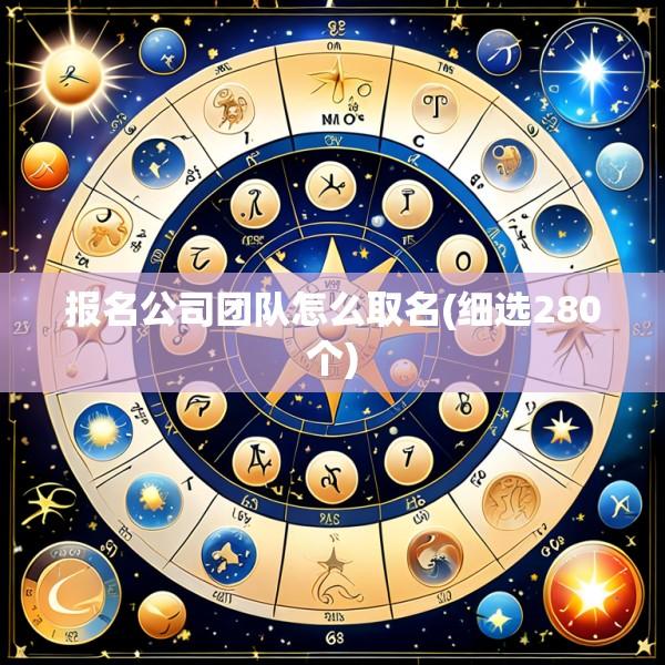 报名公司团队怎么取名(细选280个)