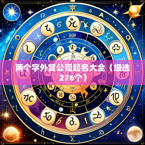 两个字外贸公司起名大全（细选276个）
