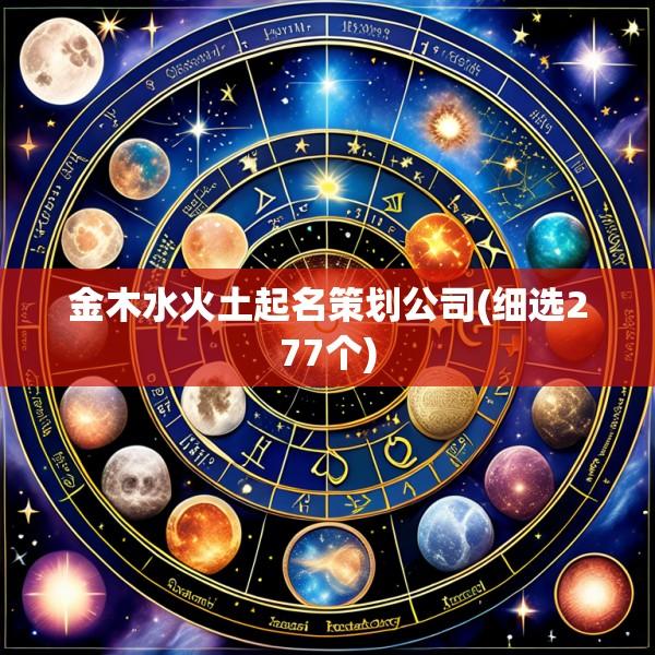 金木水火土起名策划公司(细选277个)