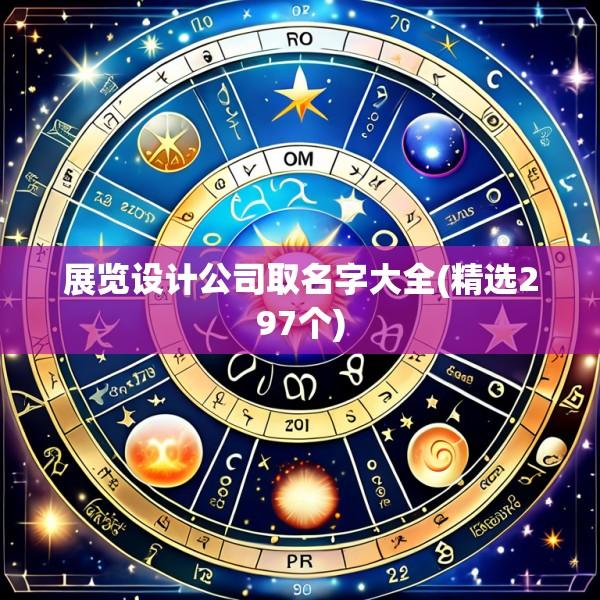 展览设计公司取名字大全(精选297个)