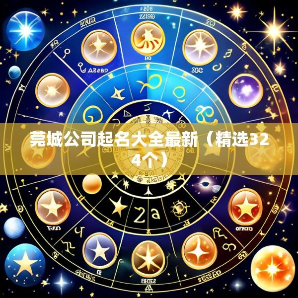 莞城公司起名大全最新（精选324个）