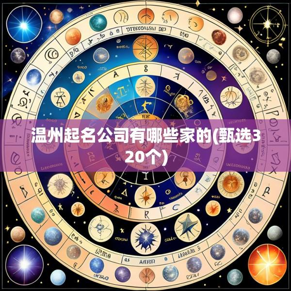 温州起名公司有哪些家的(甄选320个)