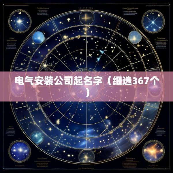 电气安装公司起名字（细选367个）
