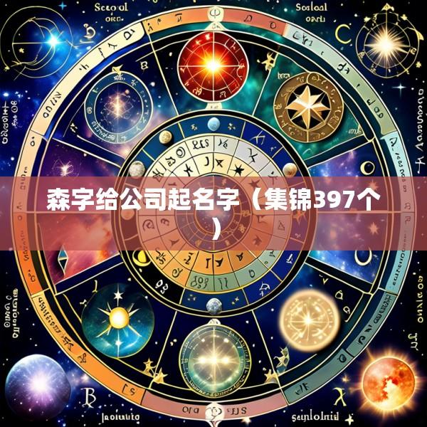 森字给公司起名字（集锦397个）