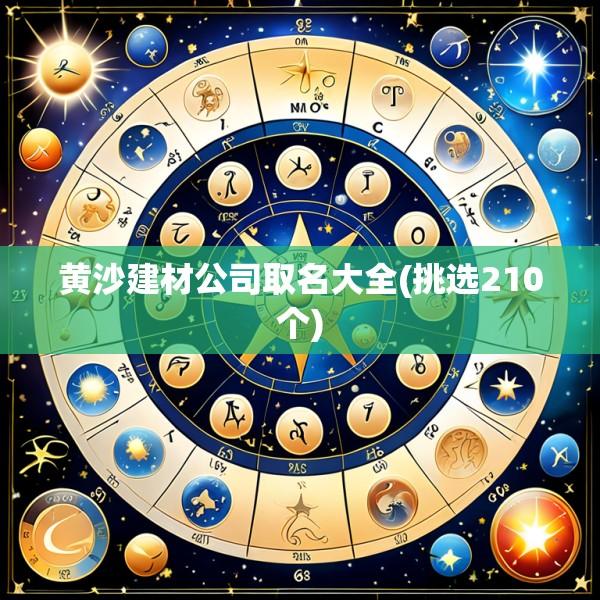 黄沙建材公司取名大全(挑选210个)